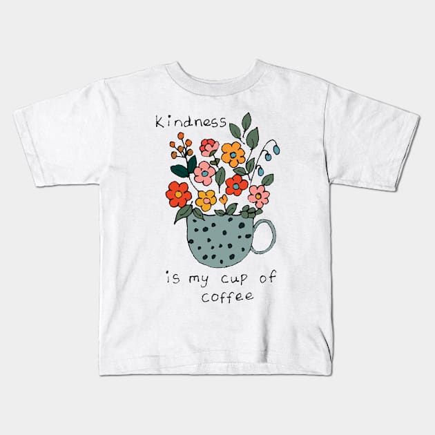 Kindness is my cup of tea Kids T-Shirt by HAVE SOME FUN